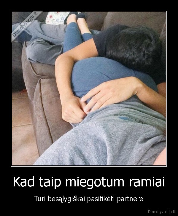 Kad taip miegotum ramiai - Turi besąlygiškai pasitikėti partnere. 