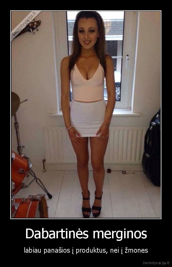 Dabartinės merginos - labiau panašios į produktus, nei į žmones. 