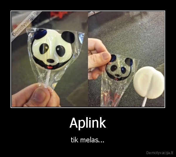 Aplink - tik melas.... 