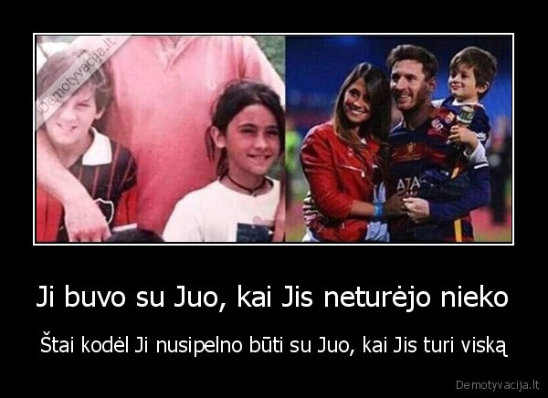 Ji buvo su Juo, kai Jis neturėjo nieko - Štai kodėl Ji nusipelno būti su Juo, kai Jis turi viską. 