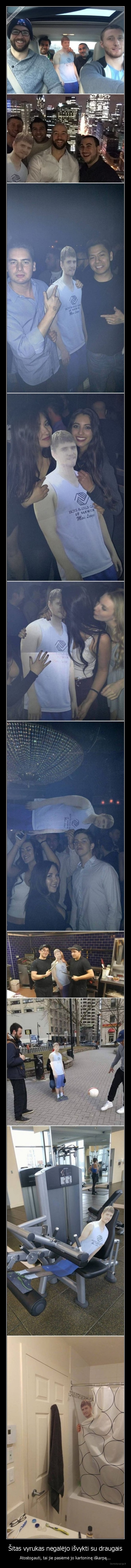 Šitas vyrukas negalėjo išvykti su draugais - Atostogauti, tai jie pasiėmė jo kartoninę iškarpą.... 