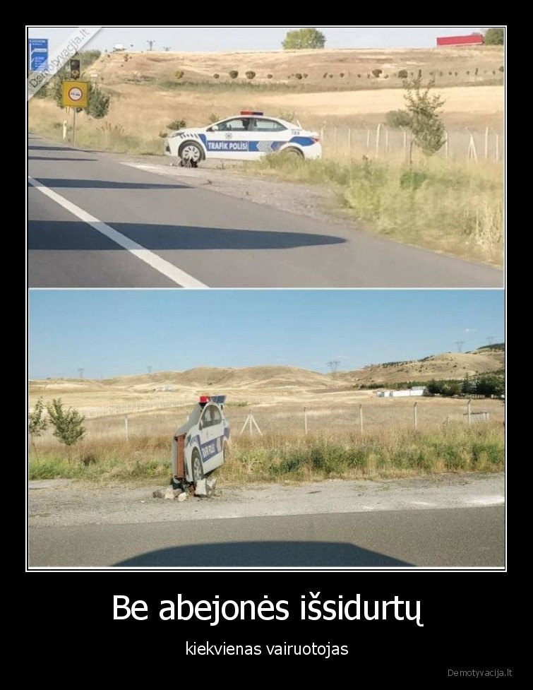 Be abejonės išsidurtų - kiekvienas vairuotojas. 