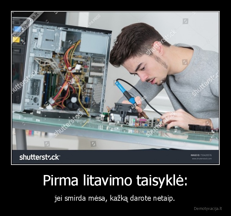 Pirma litavimo taisyklė: - jei smirda mėsa, kažką darote netaip.. 