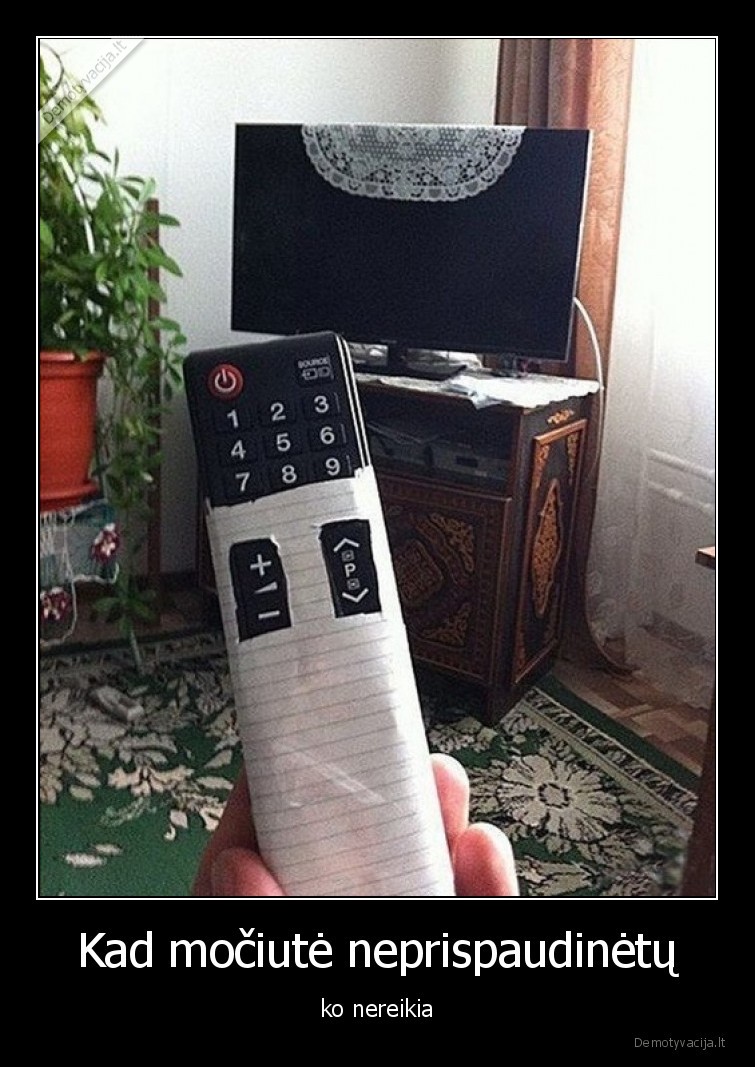 Kad močiutė neprispaudinėtų - ko nereikia. 