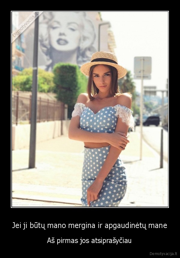 Jei ji būtų mano mergina ir apgaudinėtų mane - Aš pirmas jos atsiprašyčiau. 