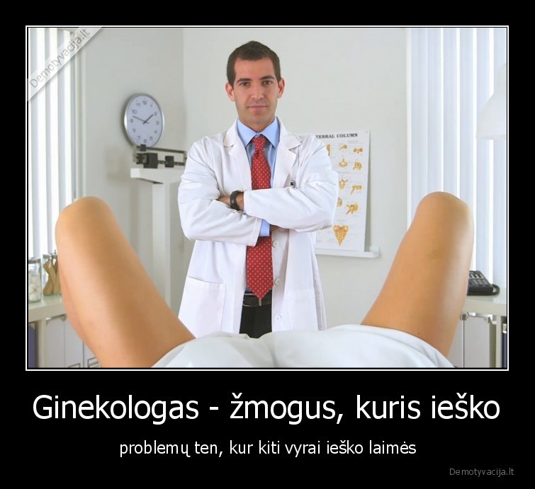 Ginekologas - žmogus, kuris ieško - problemų ten, kur kiti vyrai ieško laimės. 