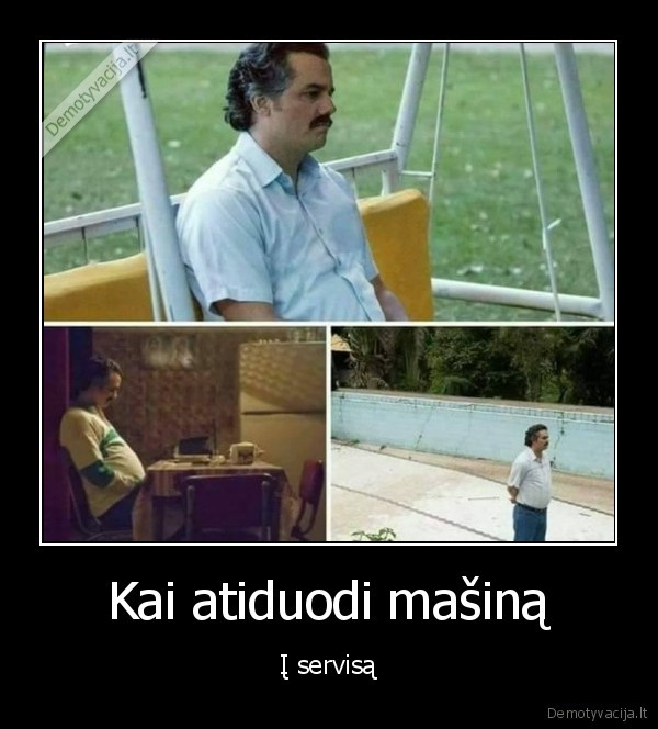 Kai atiduodi mašiną - Į servisą. 