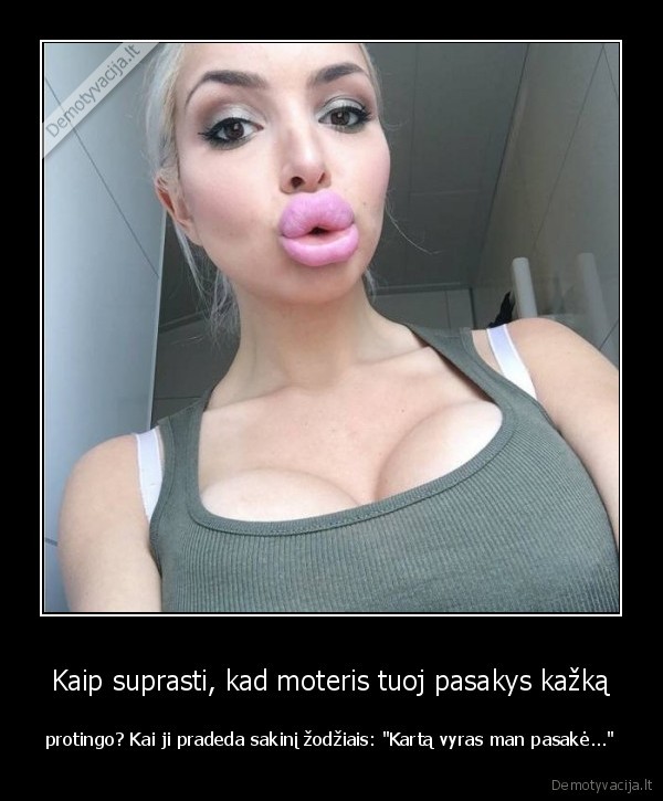 Kaip suprasti, kad moteris tuoj pasakys kažką - protingo? Kai ji pradeda sakinį žodžiais: 