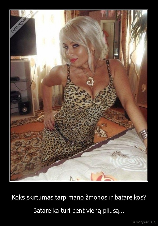 Koks skirtumas tarp mano žmonos ir batareikos? - Batareika turi bent vieną pliusą.... 