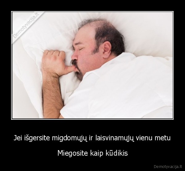 Jei išgersite migdomųjų ir laisvinamųjų vienu metu - Miegosite kaip kūdikis. 