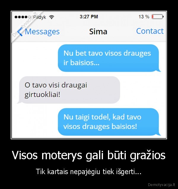 Visos moterys gali būti gražios - Tik kartais nepajėgiu tiek išgerti.... 