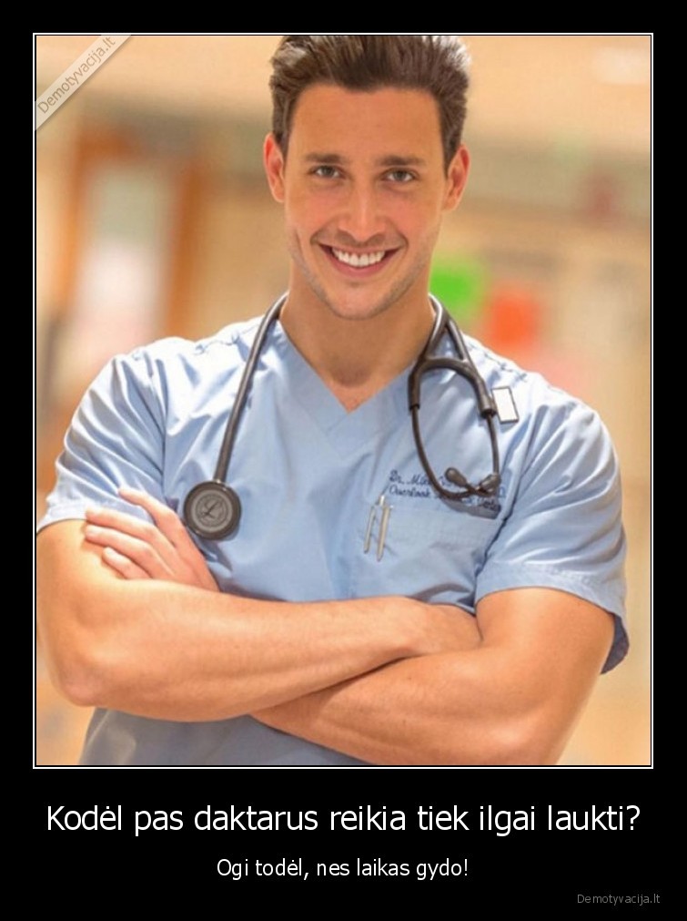 Kodėl pas daktarus reikia tiek ilgai laukti? - Ogi todėl, nes laikas gydo!. 