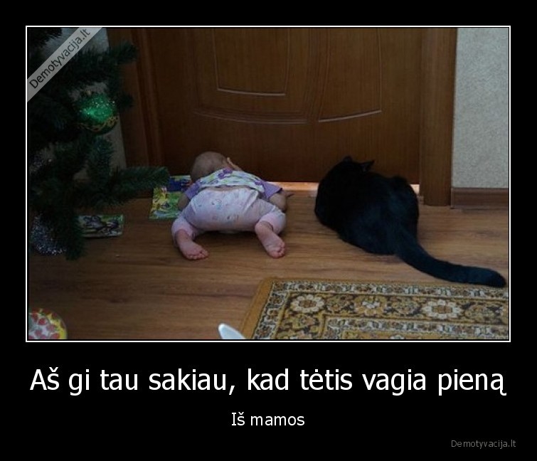 Aš gi tau sakiau, kad tėtis vagia pieną - Iš mamos. 