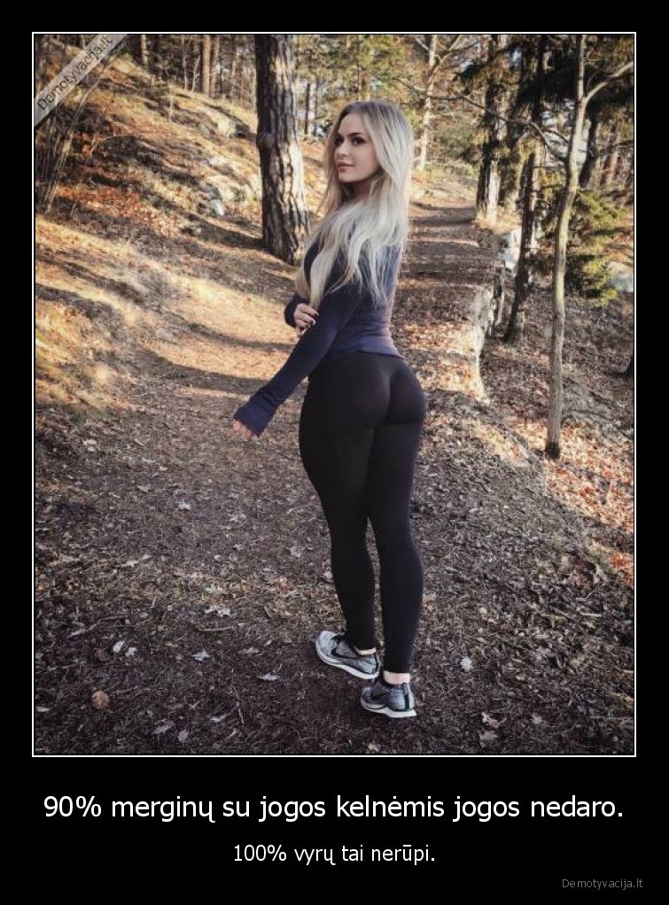90% merginų su jogos kelnėmis jogos nedaro. - 100% vyrų tai nerūpi.. 
