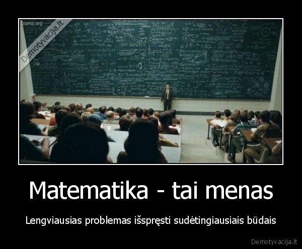Matematika - tai menas - Lengviausias problemas išspręsti sudėtingiausiais būdais. 