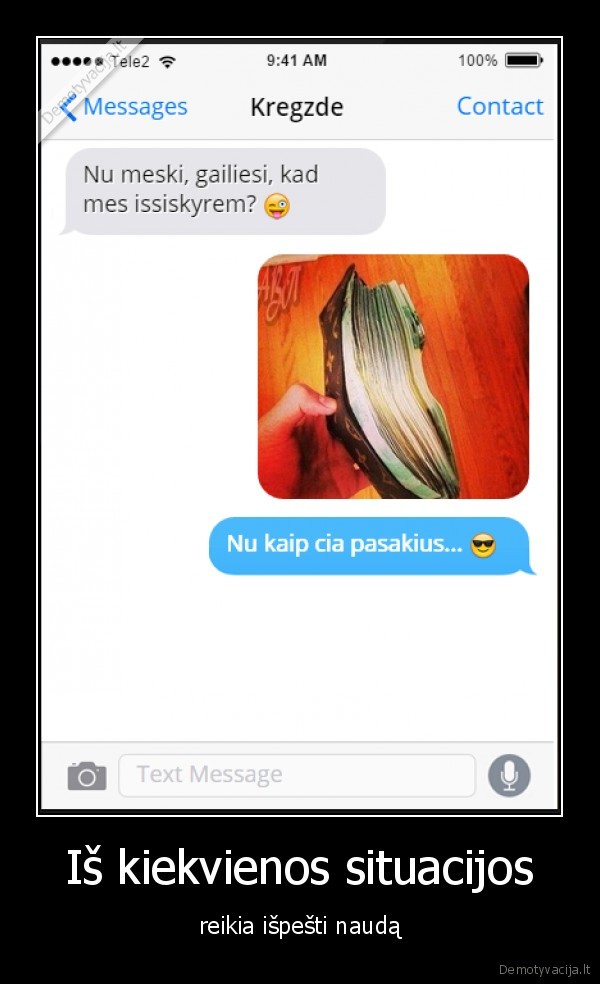 Iš kiekvienos situacijos - reikia išpešti naudą. 