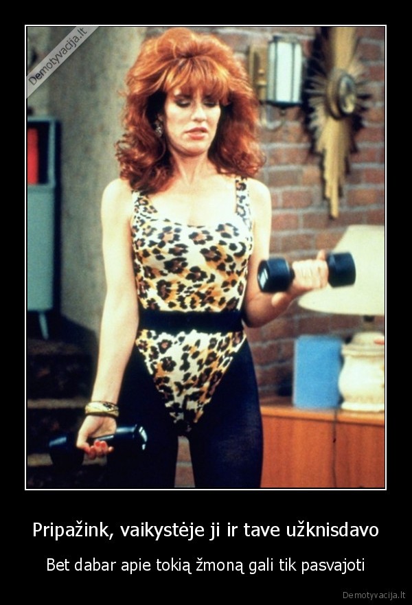 Pripažink, vaikystėje ji ir tave užknisdavo - Bet dabar apie tokią žmoną gali tik pasvajoti. 