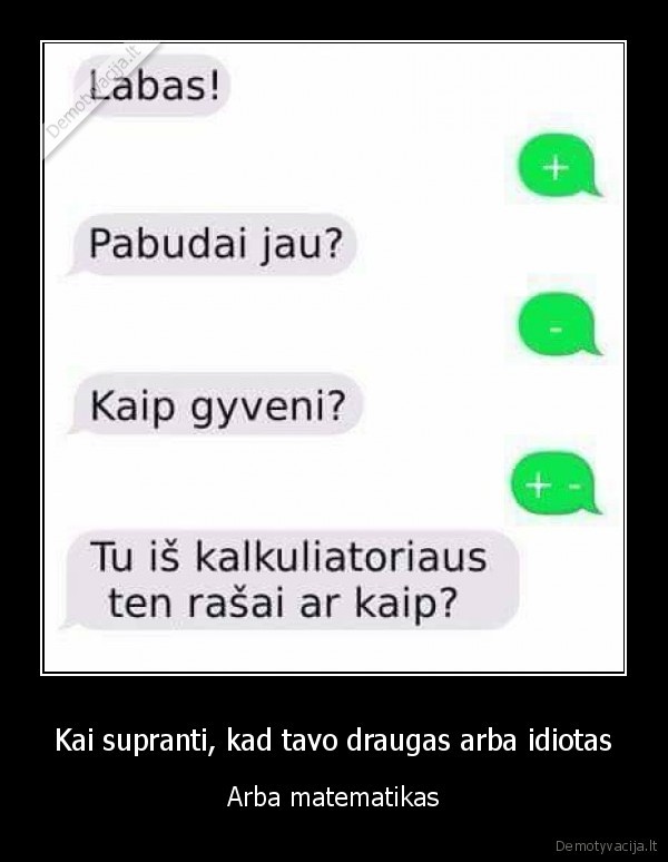 Kai supranti, kad tavo draugas arba idiotas - Arba matematikas. 