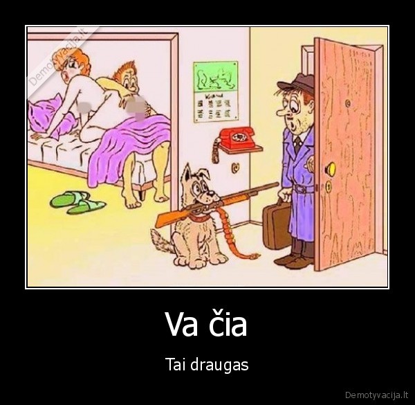 Va čia - Tai draugas. 
