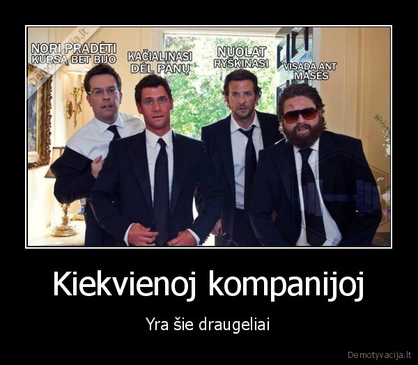 Kiekvienoj kompanijoj - Yra šie draugeliai. 