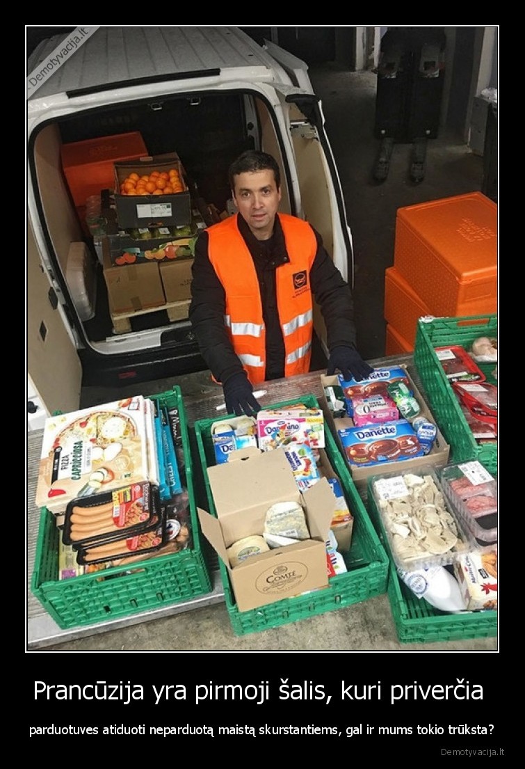 Prancūzija yra pirmoji šalis, kuri priverčia  - parduotuves atiduoti neparduotą maistą skurstantiems, gal ir mums tokio trūksta?. 