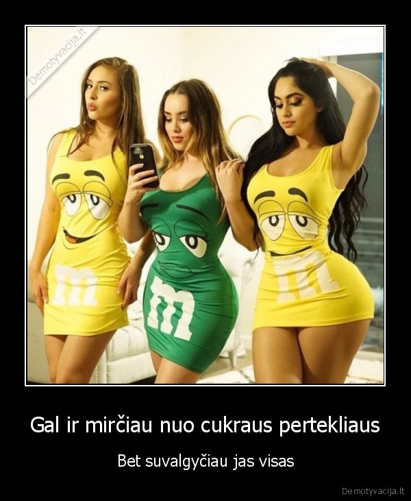 Gal ir mirčiau nuo cukraus pertekliaus - Bet suvalgyčiau jas visas. 