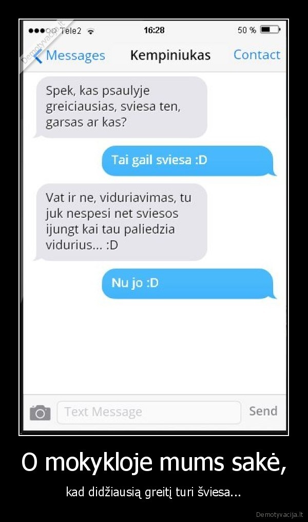 O mokykloje mums sakė, - kad didžiausią greitį turi šviesa.... 