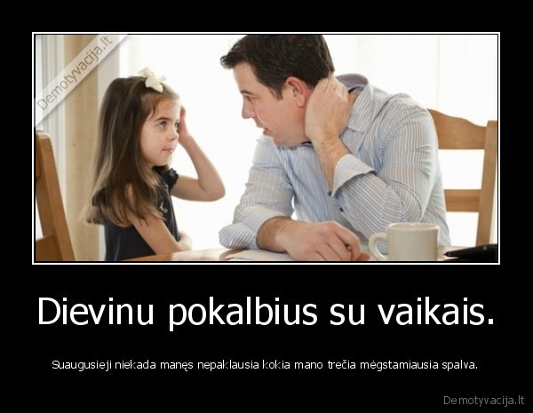 Dievinu pokalbius su vaikais. - Suaugusieji niekada manęs nepaklausia kokia mano trečia mėgstamiausia spalva.. 