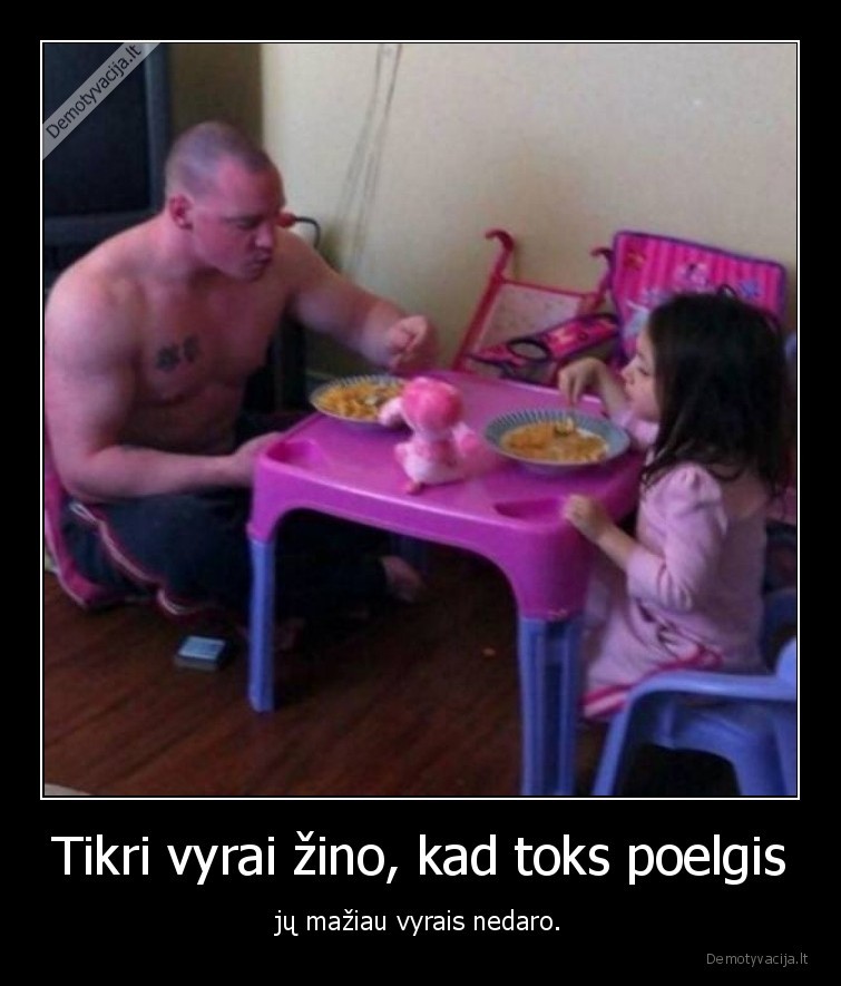 Tikri vyrai žino, kad toks poelgis - jų mažiau vyrais nedaro.. 
