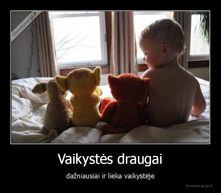 Vaikystės draugai - dažniausiai ir lieka vaikystėje. 