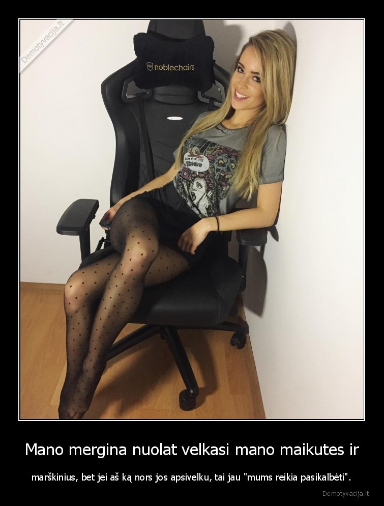 Mano mergina nuolat velkasi mano maikutes ir - marškinius, bet jei aš ką nors jos apsivelku, tai jau 