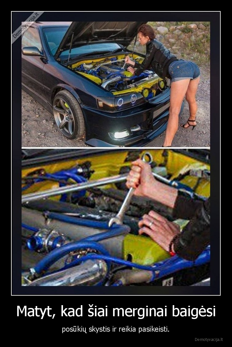 Matyt, kad šiai merginai baigėsi - posūkių skystis ir reikia pasikeisti.. 