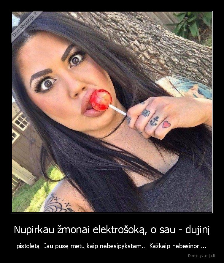 Nupirkau žmonai elektrošoką, o sau - dujinį - pistoletą. Jau pusę metų kaip nebesipykstam... Kažkaip nebesinori.... 