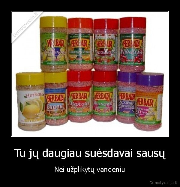 Tu jų daugiau suėsdavai sausų - Nei užplikytų vandeniu. 