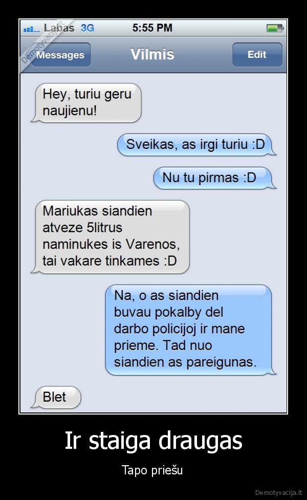 Ir staiga draugas - Tapo priešu. 