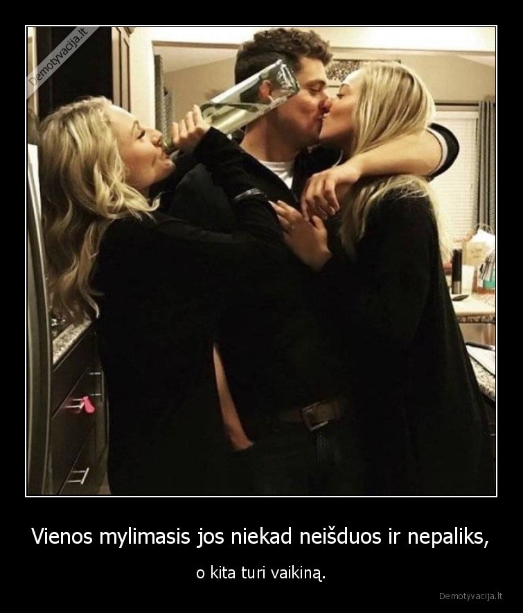 Vienos mylimasis jos niekad neišduos ir nepaliks, - o kita turi vaikiną.. 