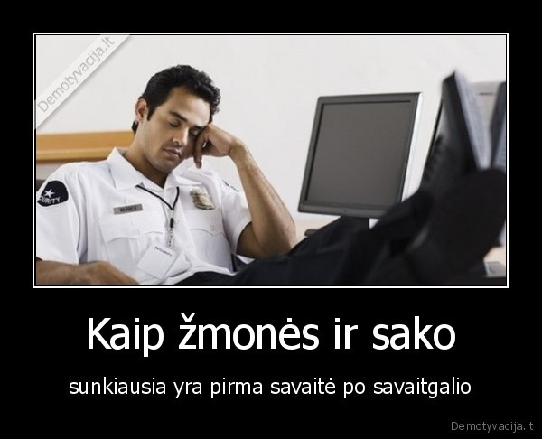 Kaip žmonės ir sako - sunkiausia yra pirma savaitė po savaitgalio. 