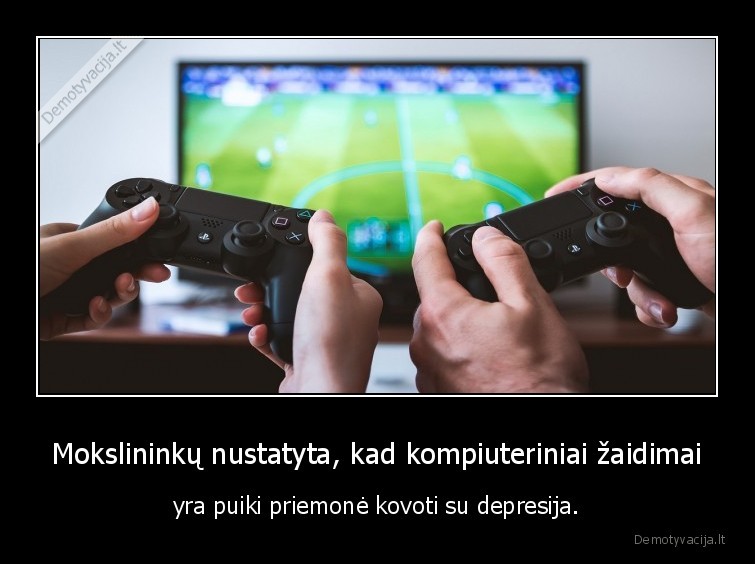 Mokslininkų nustatyta, kad kompiuteriniai žaidimai - yra puiki priemonė kovoti su depresija.. 