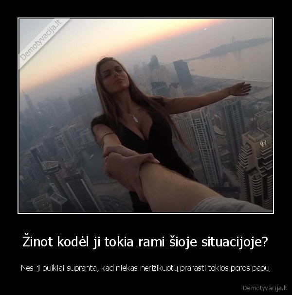 Žinot kodėl ji tokia rami šioje situacijoje? - Nes ji puikiai supranta, kad niekas nerizikuotų prarasti tokios poros papų. 