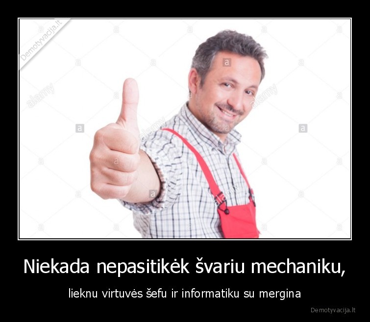 Niekada nepasitikėk švariu mechaniku, - lieknu virtuvės šefu ir informatiku su mergina. 