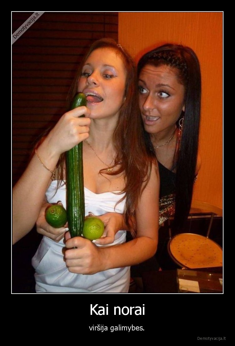 Kai norai - viršija galimybes.. 