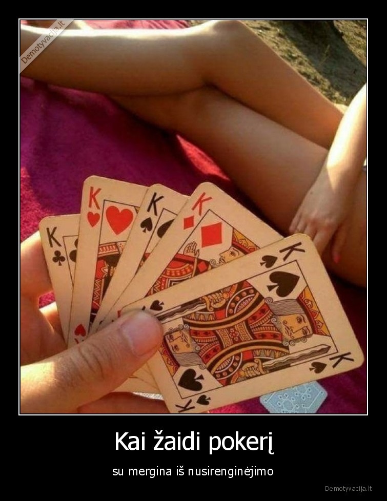 Kai žaidi pokerį - su mergina iš nusirenginėjimo. 