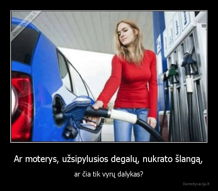 Ar moterys, užsipylusios degalų, nukrato šlangą, - ar čia tik vyrų dalykas?. 