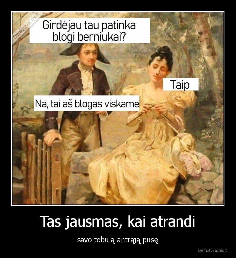 Tas jausmas, kai atrandi - savo tobulą antrąją pusę. 