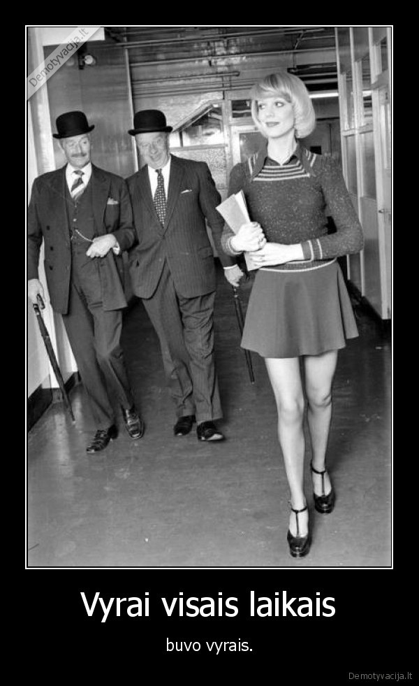 Vyrai visais laikais - buvo vyrais.. 