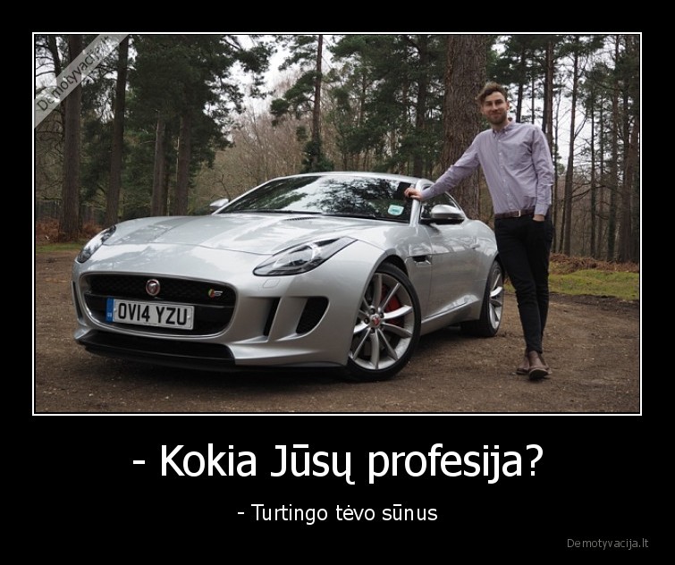 - Kokia Jūsų profesija? - - Turtingo tėvo sūnus. 