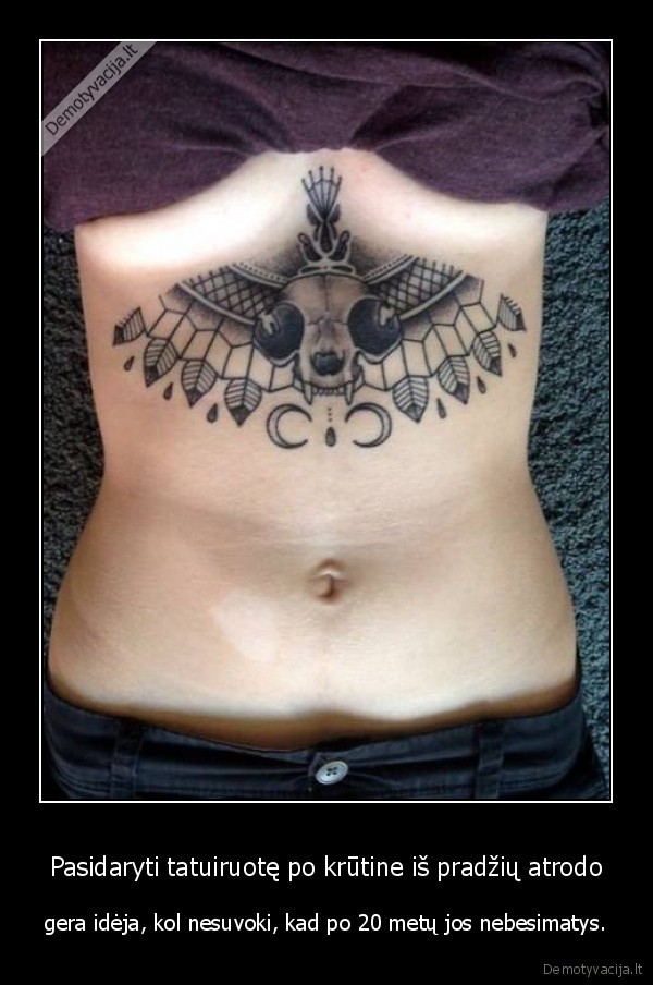 Pasidaryti tatuiruotę po krūtine iš pradžių atrodo - gera idėja, kol nesuvoki, kad po 20 metų jos nebesimatys.. 