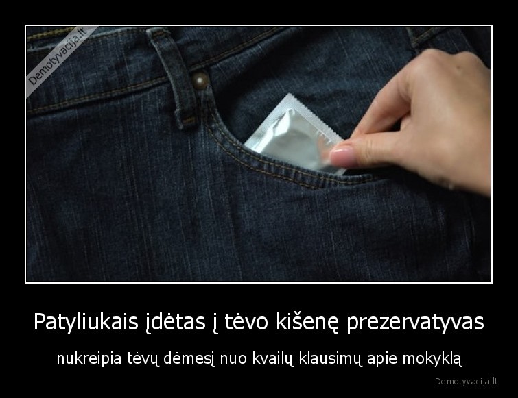 Patyliukais įdėtas į tėvo kišenę prezervatyvas - nukreipia tėvų dėmesį nuo kvailų klausimų apie mokyklą. 