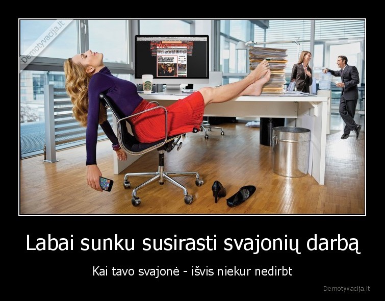 Labai sunku susirasti svajonių darbą - Kai tavo svajonė - išvis niekur nedirbt. 