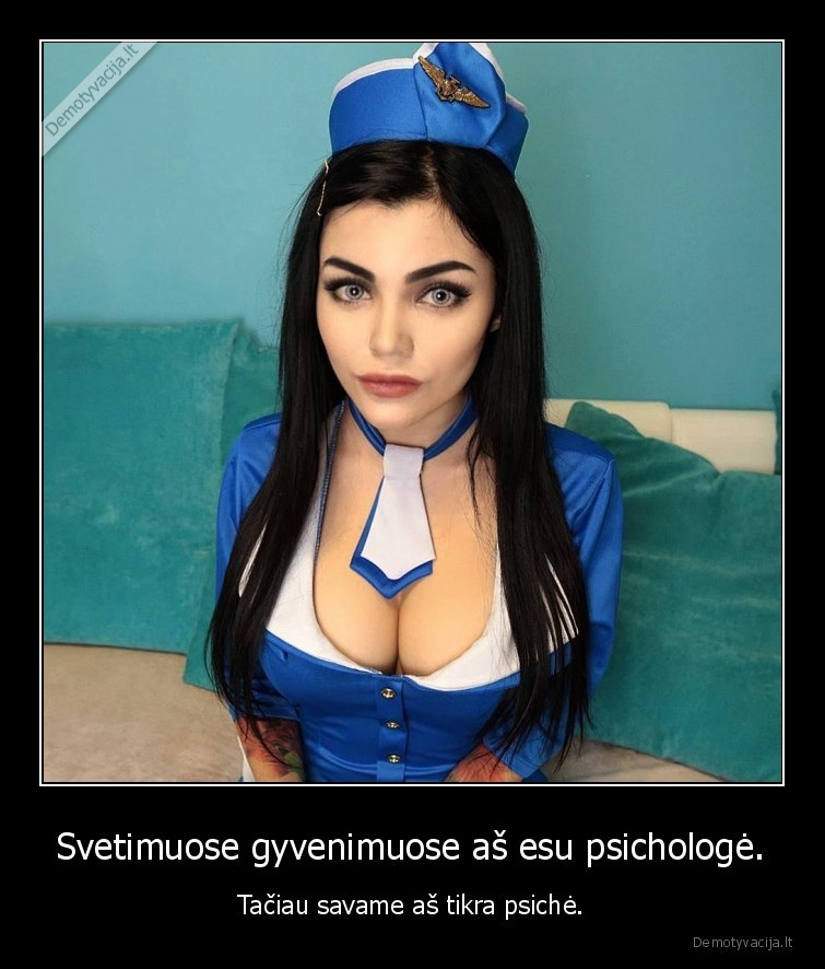 Svetimuose gyvenimuose aš esu psichologė. - Tačiau savame aš tikra psichė.. 